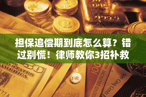 济南担保追偿期到底怎么算？错过别慌！律师教你3招补救