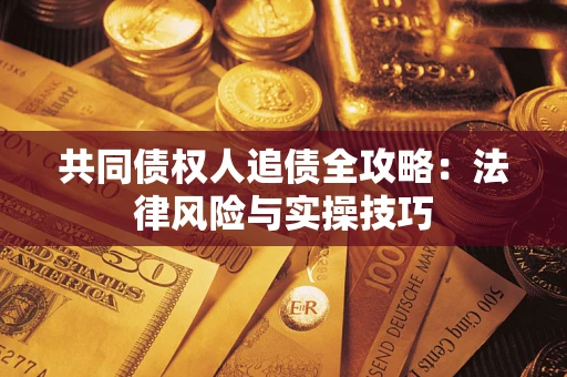 济南共同债权人追债全攻略：法律风险与实操技巧