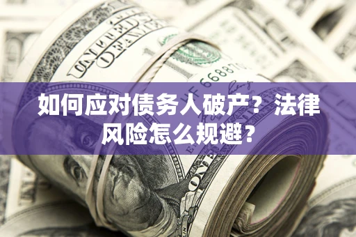 济南如何应对债务人破产？法律风险怎么规避？