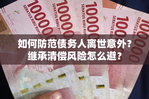 济南如何防范债务人离世意外？继承清偿风险怎么避？