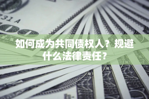 济南如何成为共同债权人？规避什么法律责任？