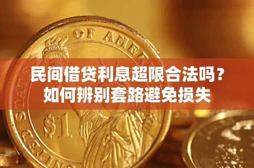 济南民间借贷利息超限合法吗？如何辨别套路避免损失