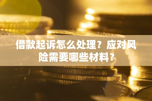济南借款起诉怎么处理？应对风险需要哪些材料？