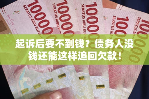 济南起诉后要不到钱？债务人没钱还能这样追回欠款！