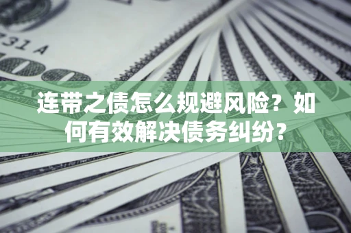 济南连带之债怎么规避风险？如何有效解决债务纠纷？