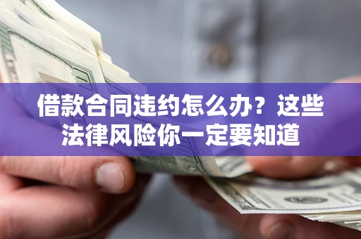 济南借款合同违约怎么办？这些法律风险你一定要知道