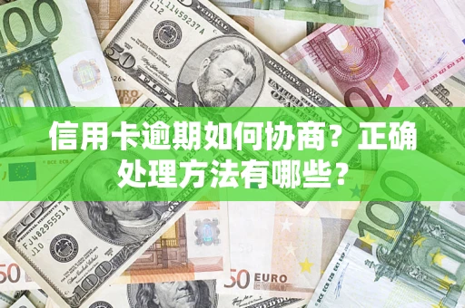 济南信用卡逾期如何协商？正确处理方法有哪些？