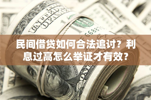 济南民间借贷如何合法追讨？利息过高怎么举证才有效？