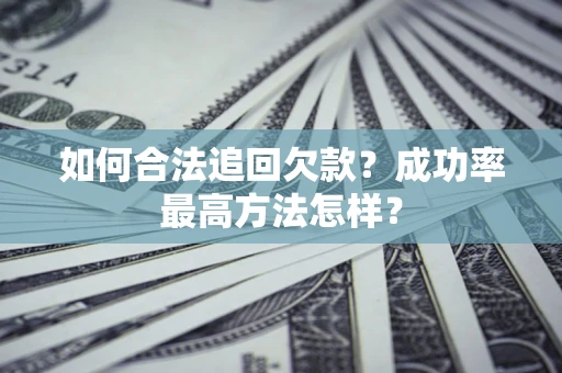 济南如何合法追回欠款？成功率最高方法怎样？