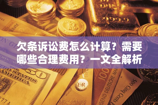 济南欠条诉讼费怎么计算？需要哪些合理费用？一文全解析