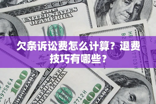 济南欠条诉讼费怎么计算？退费技巧有哪些？