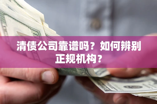 济南清债公司靠谱吗？如何辨别正规机构？