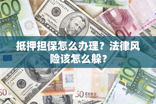 济南抵押担保怎么办理？法律风险该怎么躲？
