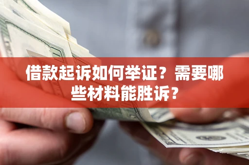 济南借款起诉如何举证？需要哪些材料能胜诉？
