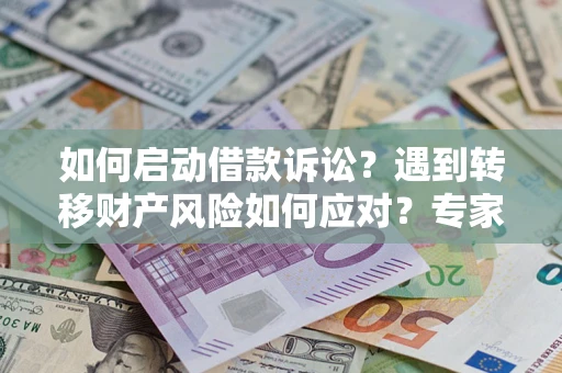 济南如何启动借款诉讼？遇到转移财产风险如何应对？专家解局支招