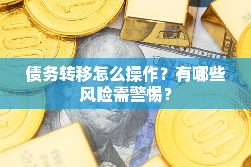 济南债务转移怎么操作？有哪些风险需警惕？
