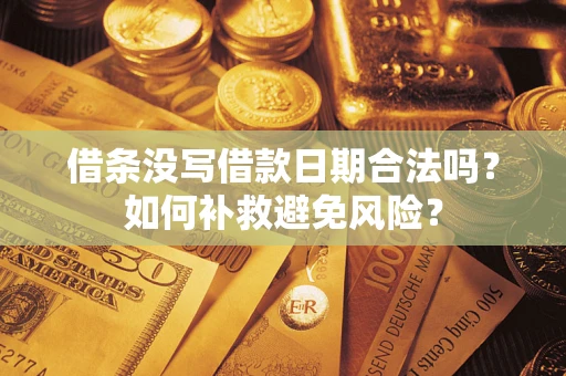 济南借条没写借款日期合法吗？如何补救避免风险？