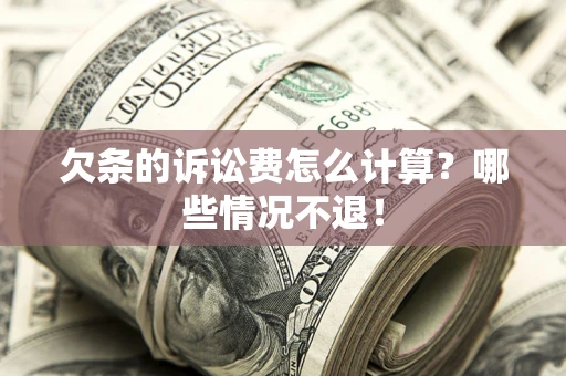 济南欠条的诉讼费怎么计算?哪些情况不退! 济南欠条的诉讼费怎么计算?哪些情况不退!