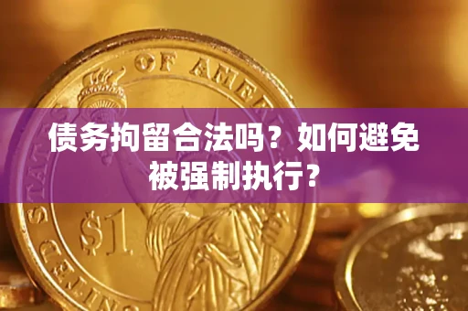 济南债务拘留合法吗？如何避免被强制执行？