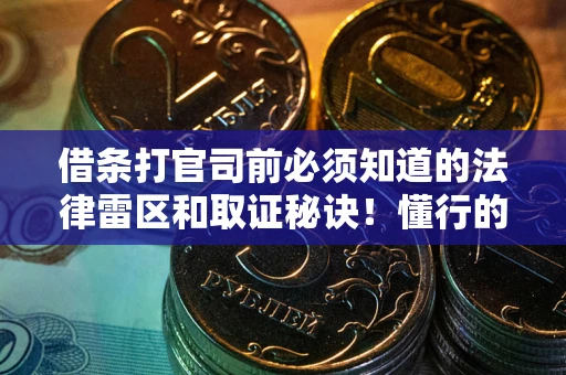 济南借条打官司前必须知道的法律雷区和取证秘诀！懂行的人已经留好这些证据