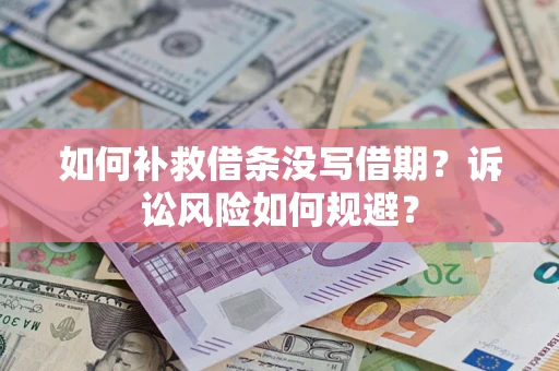 济南如何补救借条没写借期？诉讼风险如何规避？