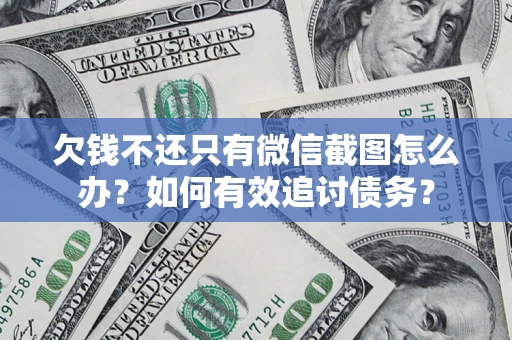 济南欠钱不还只有微信截图怎么办？如何有效追讨债务？
