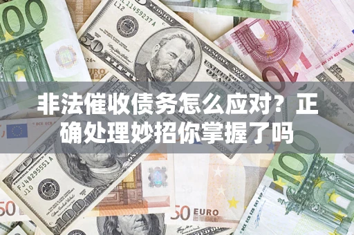 济南非法催收债务怎么应对？正确处理妙招你掌握了吗