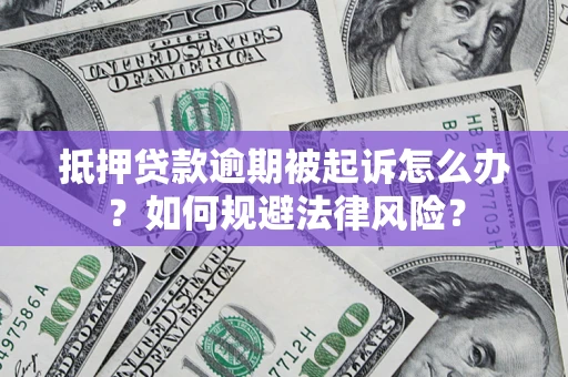 济南抵押贷款逾期被起诉怎么办？如何规避法律风险？