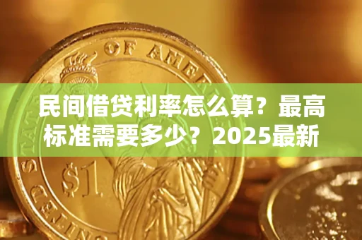 济南民间借贷利率怎么算？最高标准需要多少？2025最新避坑指南