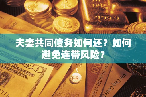 济南夫妻共同债务如何还？如何避免连带风险？