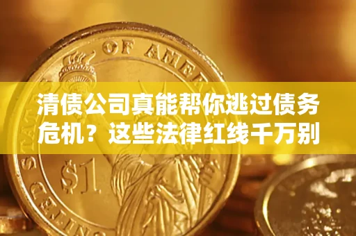济南清债公司真能帮你逃过债务危机？这些法律红线千万别踩