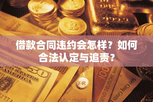 济南借款合同违约会怎样？如何合法认定与追责？