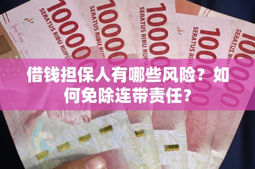 济南借钱担保人有哪些风险？如何免除连带责任？