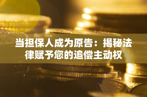 济南当担保人成为原告：揭秘法律赋予您的追偿主动权