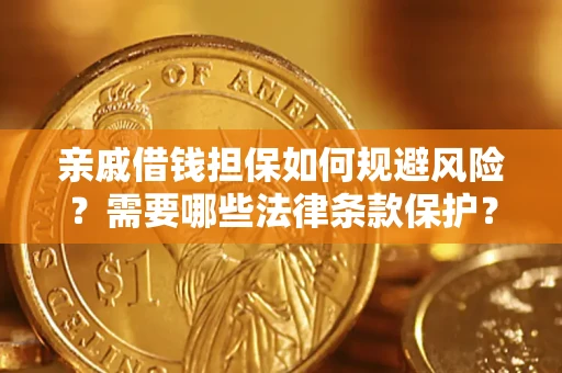 济南亲戚借钱担保如何规避风险？需要哪些法律条款保护？