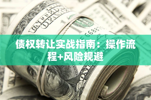 济南债权转让实战指南：操作流程+风险规避