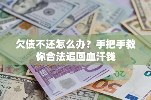 济南欠债不还怎么办?手把手教你合法追回血汗钱 济南欠债不还怎么办?手把手教你合法追回血汗钱