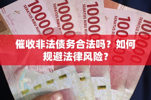 济南催收非法债务合法吗？如何规避法律风险？