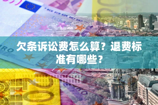 济南欠条诉讼费怎么算？退费标准有哪些？