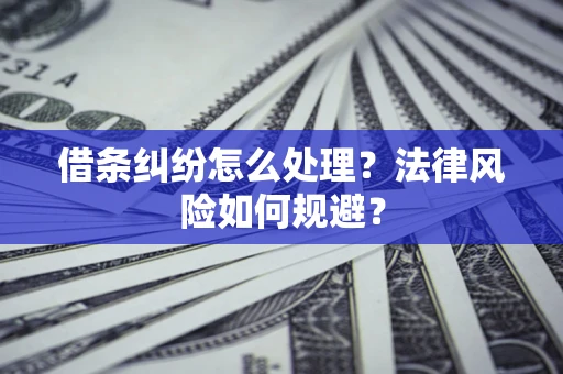 济南借条纠纷怎么处理？法律风险如何规避？