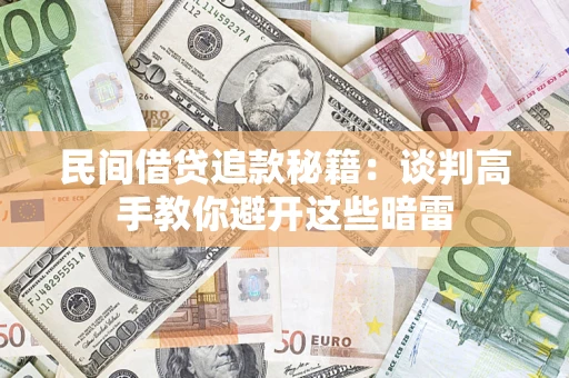 济南民间借贷追款秘籍：谈判高手教你避开这些暗雷