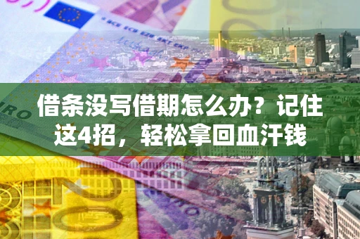 济南借条没写借期怎么办？记住这4招，轻松拿回血汗钱