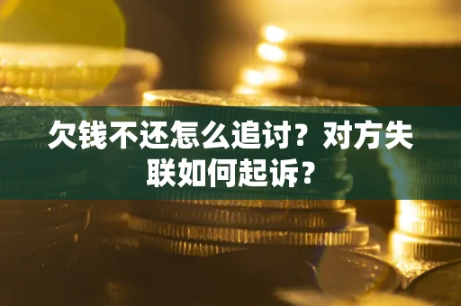 济南欠钱不还怎么追讨？对方失联如何起诉？