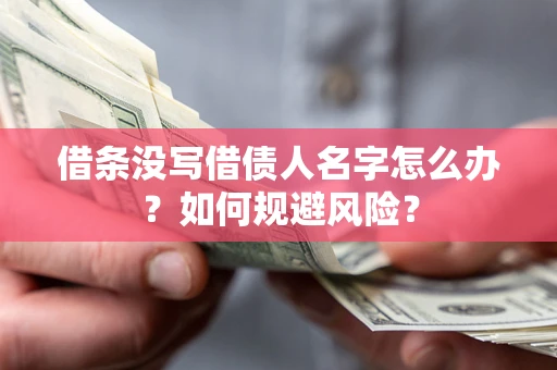 济南借条没写借债人名字怎么办？如何规避风险？