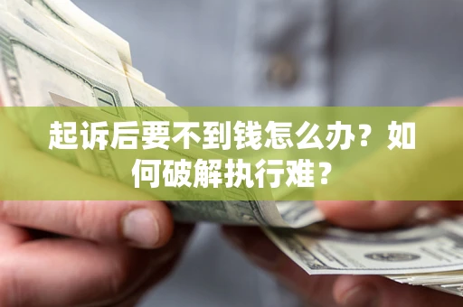 济南起诉后要不到钱怎么办？如何破解执行难？