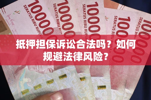 济南抵押担保诉讼合法吗？如何规避法律风险？