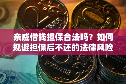 济南亲戚借钱担保合法吗？如何规避担保后不还的法律风险？