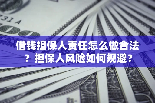 济南借钱担保人责任怎么做合法？担保人风险如何规避？