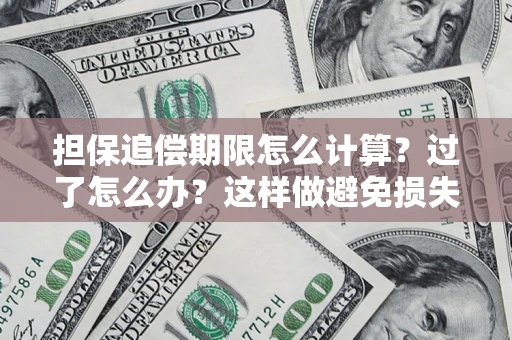 济南担保追偿期限怎么计算？过了怎么办？这样做避免损失！