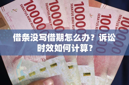 济南借条没写借期怎么办？诉讼时效如何计算？
